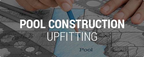 Pool Construction Upfitting